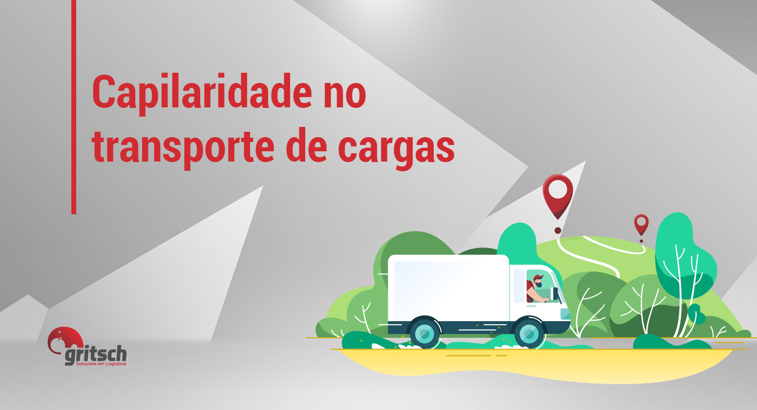 Gritsch - Capilaridade no transporte de cargas Fundo geométrico nas cores cinza e branco, título "Capilaridade no transporte de cargas" Ao lado, vetor com caminhão andando pela estrada com destino a ponto sinalizado com um pin em vermelho.