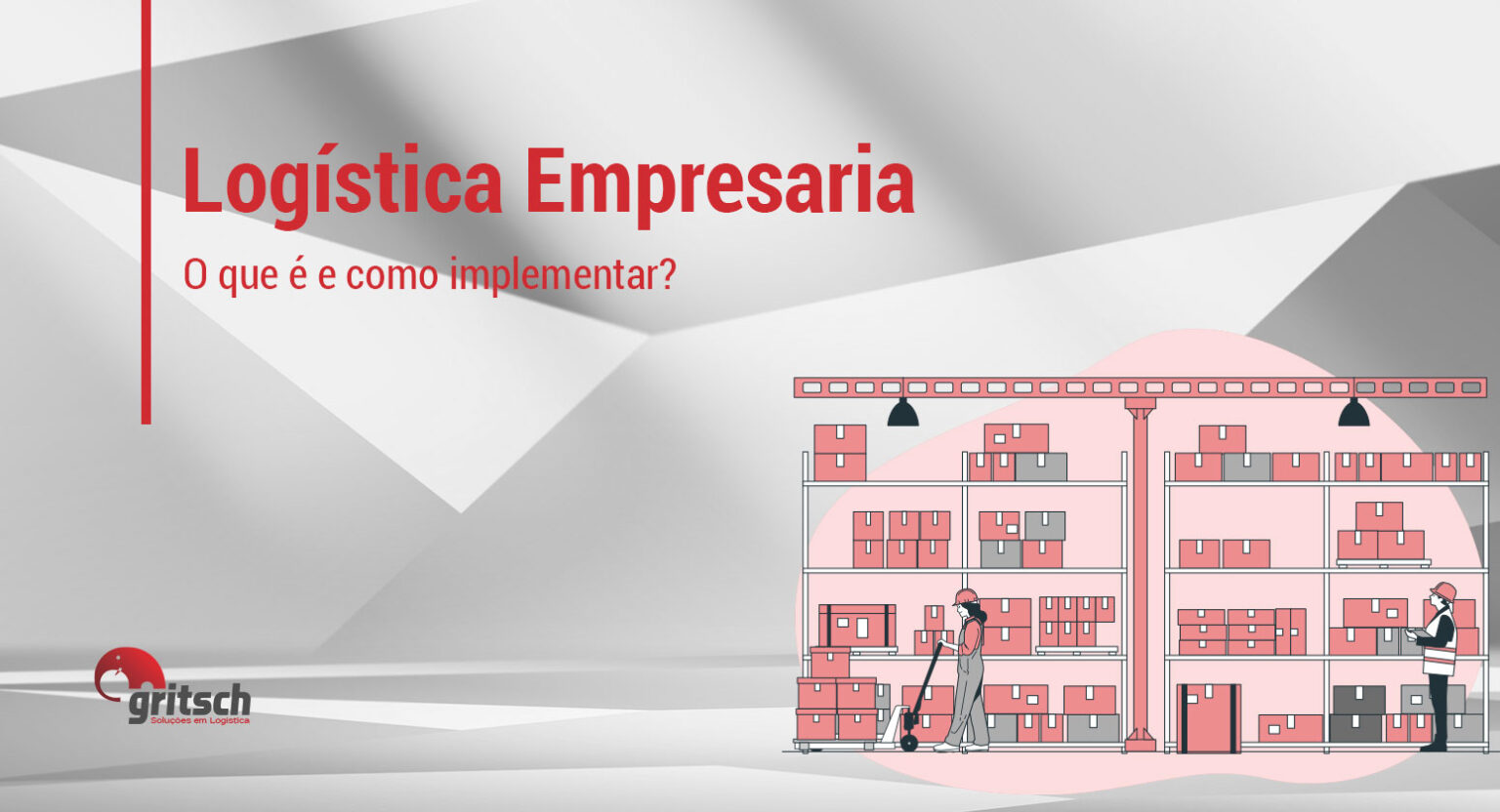 O que é e como implementar a logística empresarial? - Gritsch